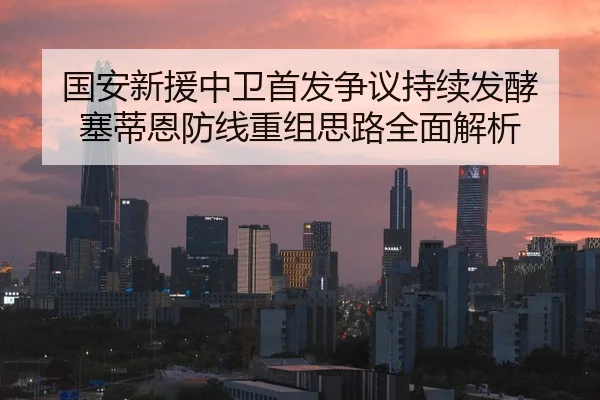 国安新援中卫首发争议持续发酵 塞蒂恩防线重组思路全面解析